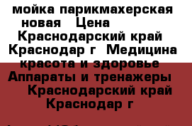 мойка парикмахерская новая › Цена ­ 25 000 - Краснодарский край, Краснодар г. Медицина, красота и здоровье » Аппараты и тренажеры   . Краснодарский край,Краснодар г.